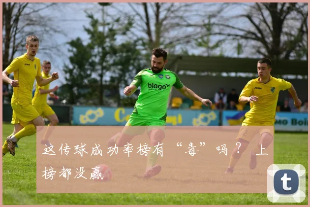这传球成功率榜有“毒”吗 ？ 上榜都没赢
